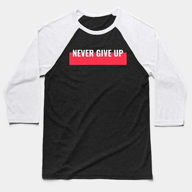 NEVER GIVE UP MOTIVATIONAL Baseball T-Shirt by ProTechZen